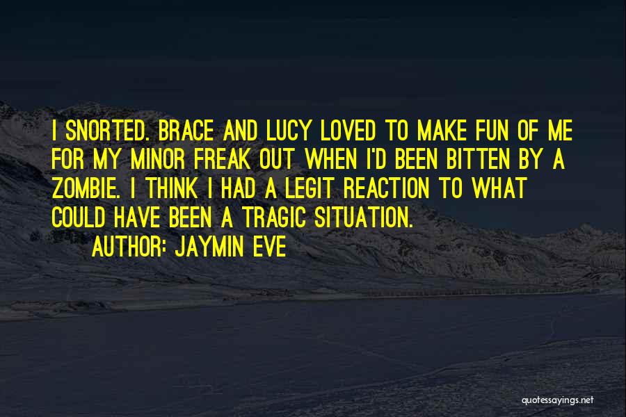 Jaymin Eve Quotes: I Snorted. Brace And Lucy Loved To Make Fun Of Me For My Minor Freak Out When I'd Been Bitten