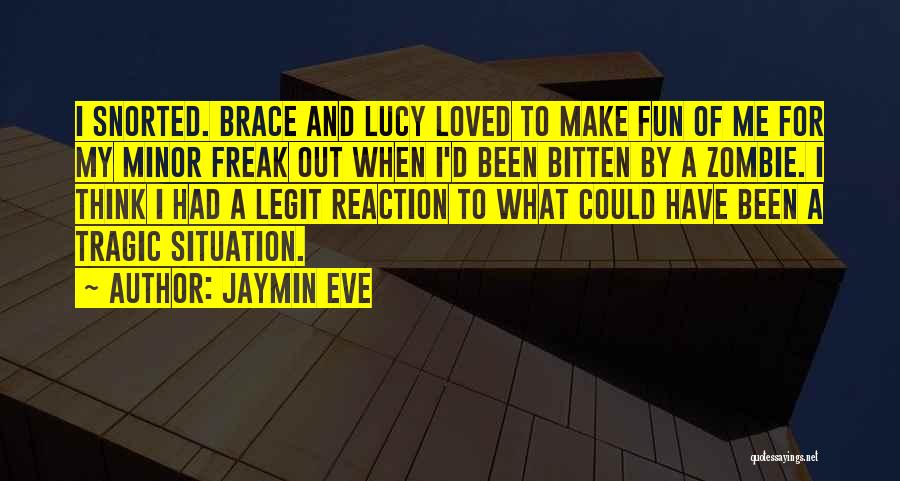 Jaymin Eve Quotes: I Snorted. Brace And Lucy Loved To Make Fun Of Me For My Minor Freak Out When I'd Been Bitten