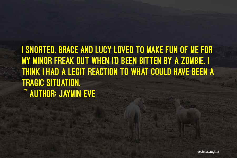 Jaymin Eve Quotes: I Snorted. Brace And Lucy Loved To Make Fun Of Me For My Minor Freak Out When I'd Been Bitten