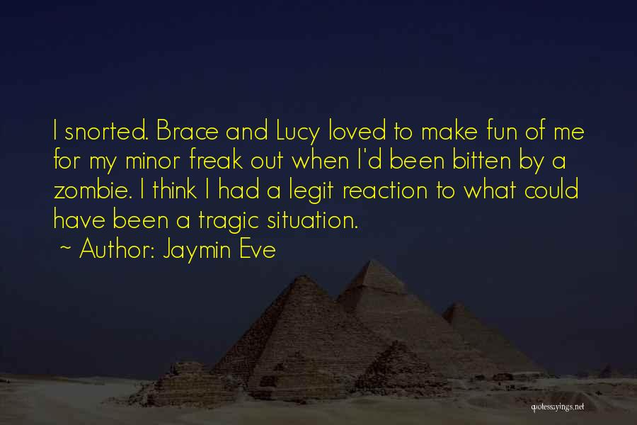 Jaymin Eve Quotes: I Snorted. Brace And Lucy Loved To Make Fun Of Me For My Minor Freak Out When I'd Been Bitten