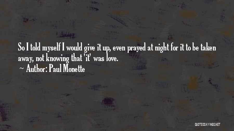 Paul Monette Quotes: So I Told Myself I Would Give It Up, Even Prayed At Night For It To Be Taken Away, Not