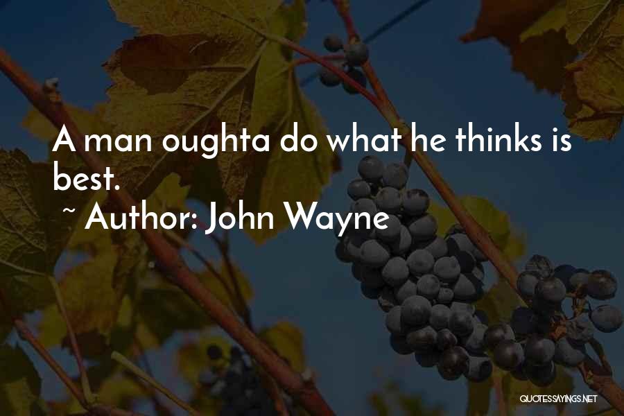 John Wayne Quotes: A Man Oughta Do What He Thinks Is Best.