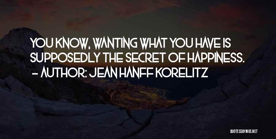 Jean Hanff Korelitz Quotes: You Know, Wanting What You Have Is Supposedly The Secret Of Happiness.
