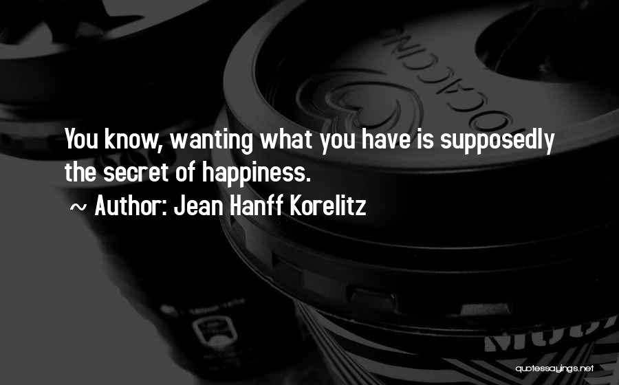 Jean Hanff Korelitz Quotes: You Know, Wanting What You Have Is Supposedly The Secret Of Happiness.