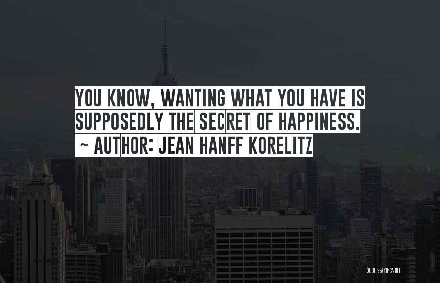 Jean Hanff Korelitz Quotes: You Know, Wanting What You Have Is Supposedly The Secret Of Happiness.