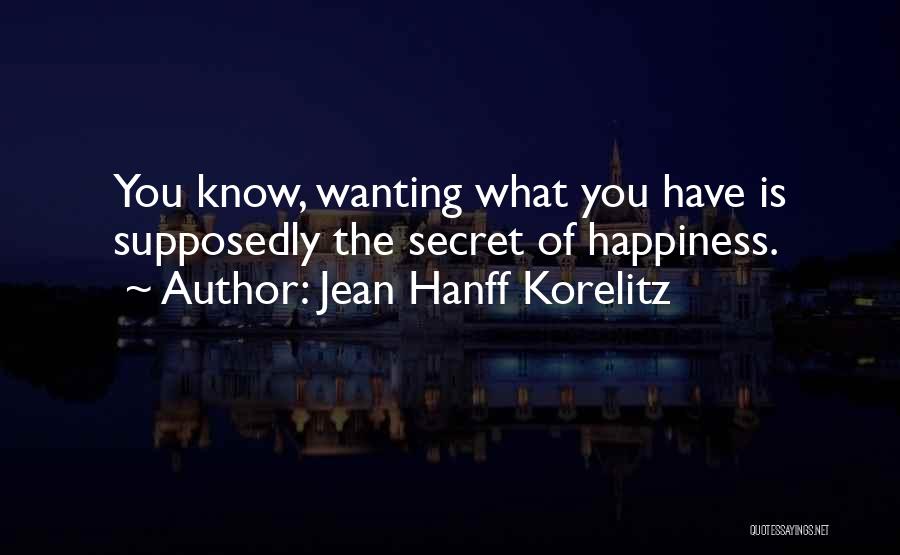 Jean Hanff Korelitz Quotes: You Know, Wanting What You Have Is Supposedly The Secret Of Happiness.