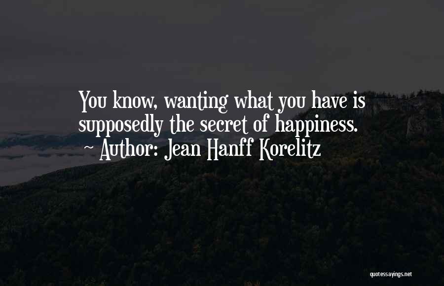 Jean Hanff Korelitz Quotes: You Know, Wanting What You Have Is Supposedly The Secret Of Happiness.