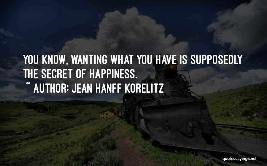 Jean Hanff Korelitz Quotes: You Know, Wanting What You Have Is Supposedly The Secret Of Happiness.