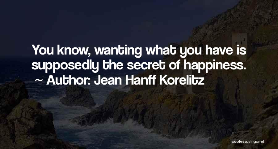 Jean Hanff Korelitz Quotes: You Know, Wanting What You Have Is Supposedly The Secret Of Happiness.