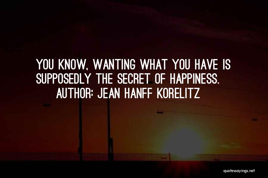 Jean Hanff Korelitz Quotes: You Know, Wanting What You Have Is Supposedly The Secret Of Happiness.