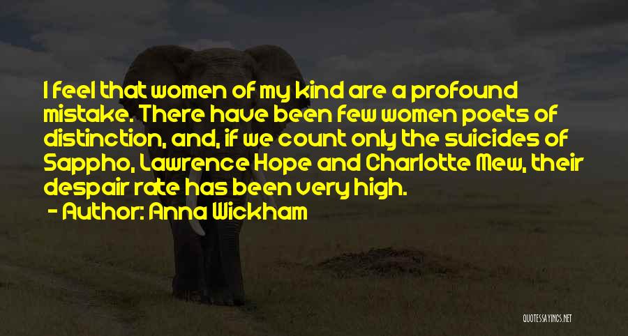 Anna Wickham Quotes: I Feel That Women Of My Kind Are A Profound Mistake. There Have Been Few Women Poets Of Distinction, And,