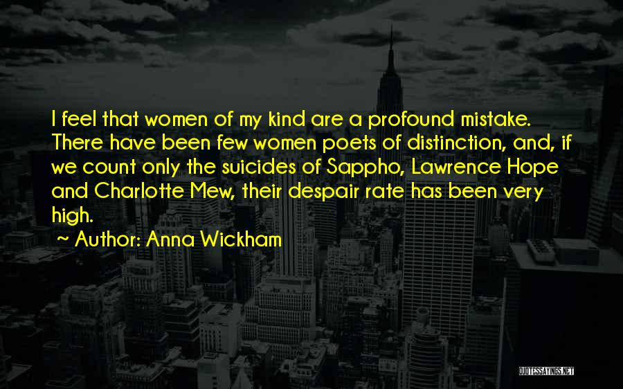 Anna Wickham Quotes: I Feel That Women Of My Kind Are A Profound Mistake. There Have Been Few Women Poets Of Distinction, And,