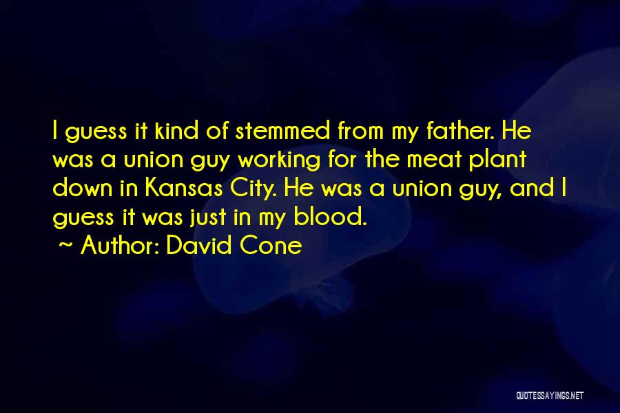 David Cone Quotes: I Guess It Kind Of Stemmed From My Father. He Was A Union Guy Working For The Meat Plant Down