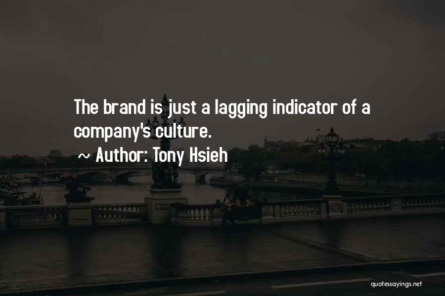 Tony Hsieh Quotes: The Brand Is Just A Lagging Indicator Of A Company's Culture.