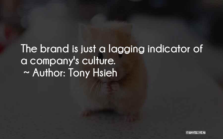 Tony Hsieh Quotes: The Brand Is Just A Lagging Indicator Of A Company's Culture.