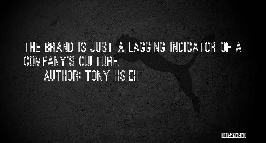 Tony Hsieh Quotes: The Brand Is Just A Lagging Indicator Of A Company's Culture.