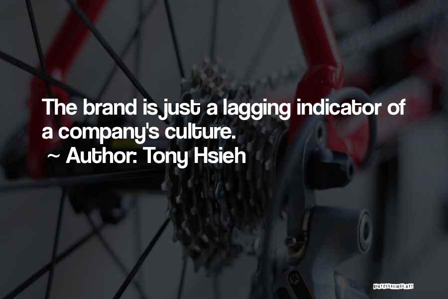 Tony Hsieh Quotes: The Brand Is Just A Lagging Indicator Of A Company's Culture.