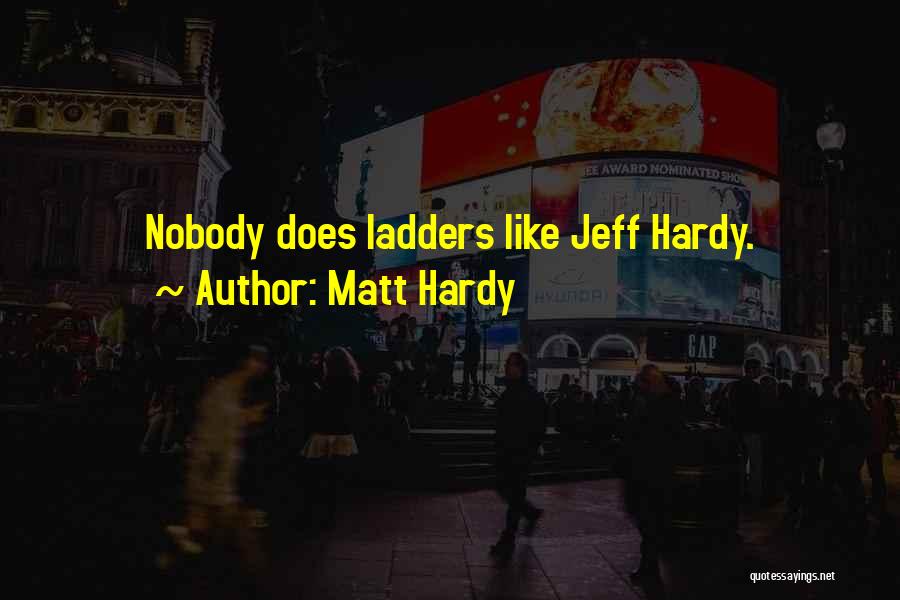 Matt Hardy Quotes: Nobody Does Ladders Like Jeff Hardy.