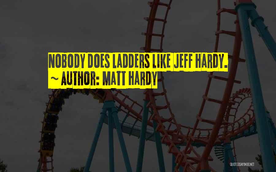 Matt Hardy Quotes: Nobody Does Ladders Like Jeff Hardy.