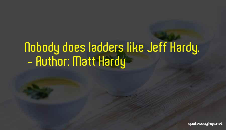 Matt Hardy Quotes: Nobody Does Ladders Like Jeff Hardy.