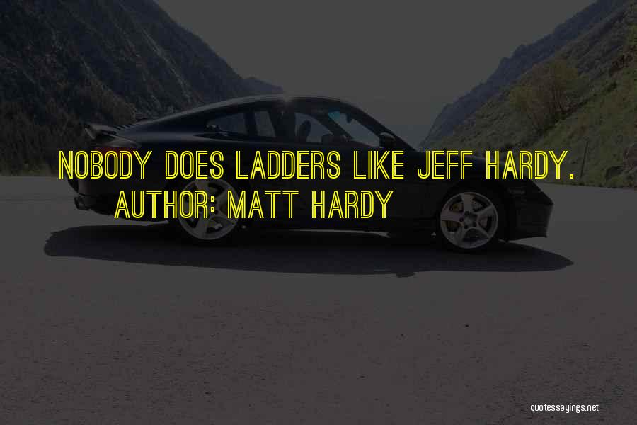 Matt Hardy Quotes: Nobody Does Ladders Like Jeff Hardy.