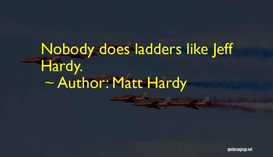 Matt Hardy Quotes: Nobody Does Ladders Like Jeff Hardy.