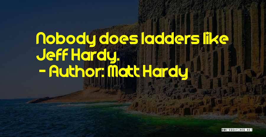Matt Hardy Quotes: Nobody Does Ladders Like Jeff Hardy.