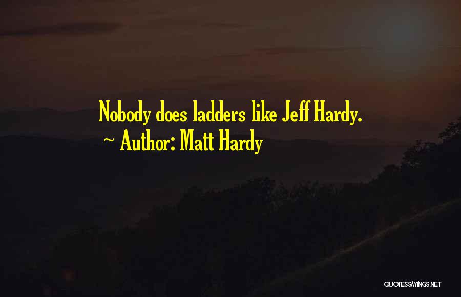 Matt Hardy Quotes: Nobody Does Ladders Like Jeff Hardy.