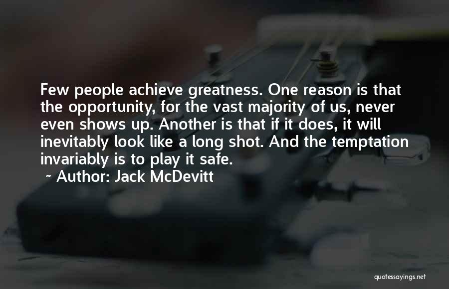 Jack McDevitt Quotes: Few People Achieve Greatness. One Reason Is That The Opportunity, For The Vast Majority Of Us, Never Even Shows Up.