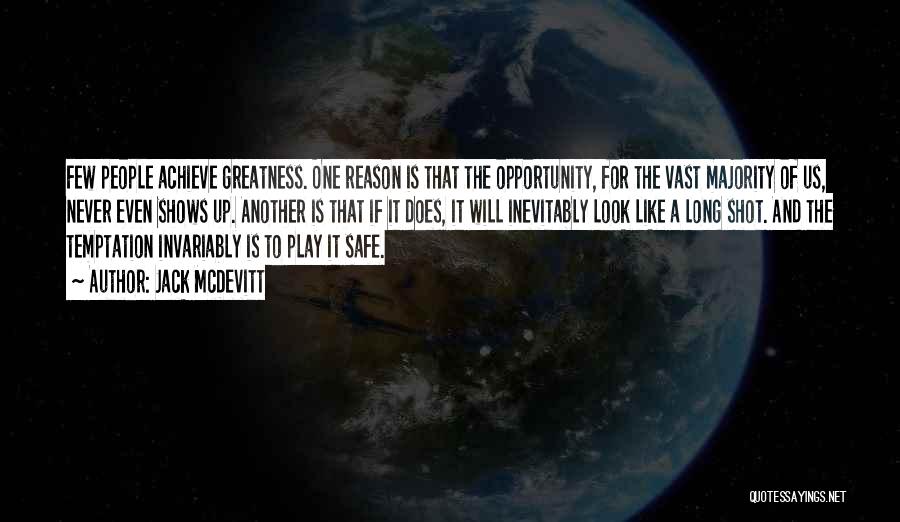 Jack McDevitt Quotes: Few People Achieve Greatness. One Reason Is That The Opportunity, For The Vast Majority Of Us, Never Even Shows Up.