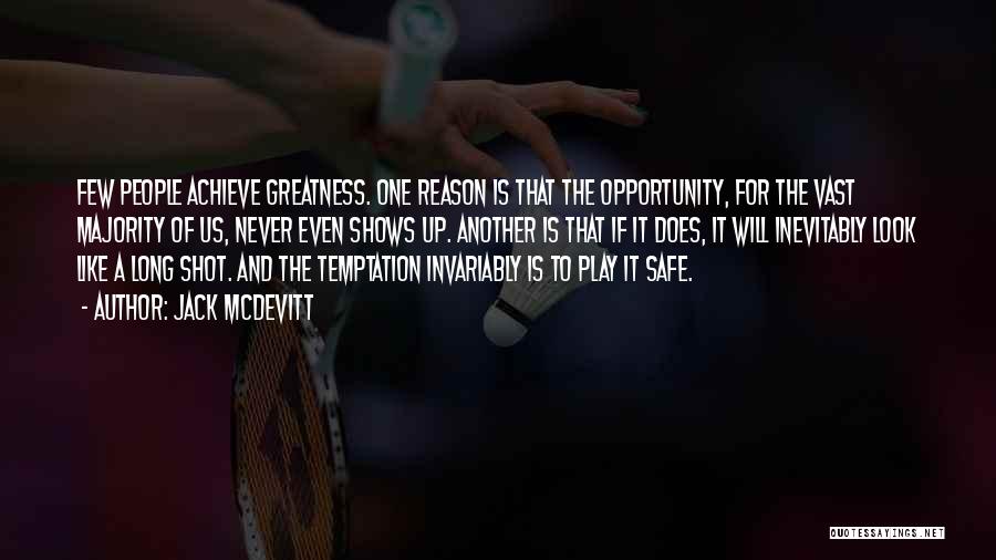 Jack McDevitt Quotes: Few People Achieve Greatness. One Reason Is That The Opportunity, For The Vast Majority Of Us, Never Even Shows Up.