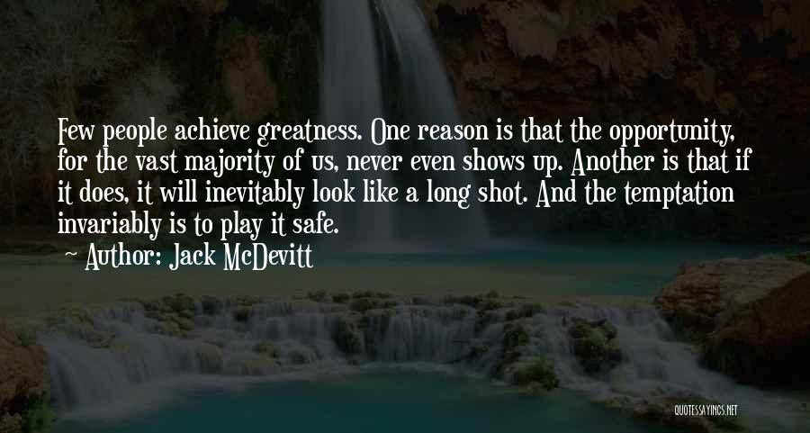 Jack McDevitt Quotes: Few People Achieve Greatness. One Reason Is That The Opportunity, For The Vast Majority Of Us, Never Even Shows Up.