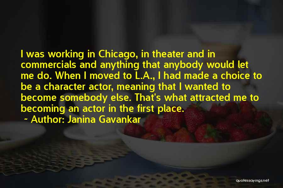 Janina Gavankar Quotes: I Was Working In Chicago, In Theater And In Commercials And Anything That Anybody Would Let Me Do. When I