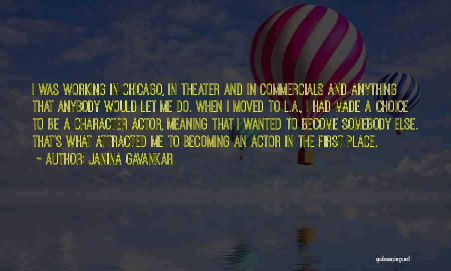 Janina Gavankar Quotes: I Was Working In Chicago, In Theater And In Commercials And Anything That Anybody Would Let Me Do. When I