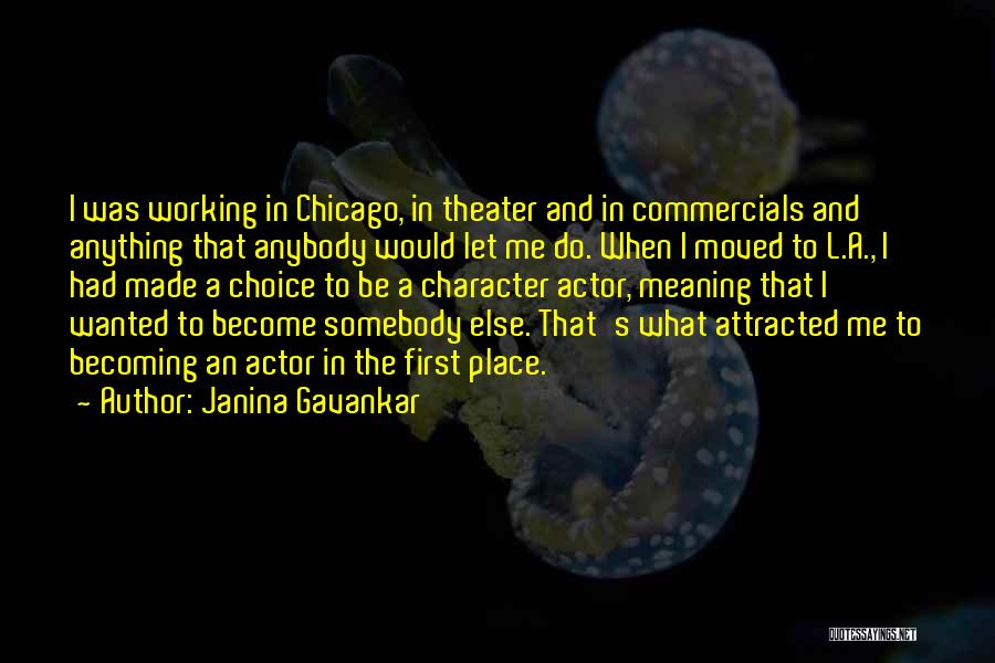 Janina Gavankar Quotes: I Was Working In Chicago, In Theater And In Commercials And Anything That Anybody Would Let Me Do. When I