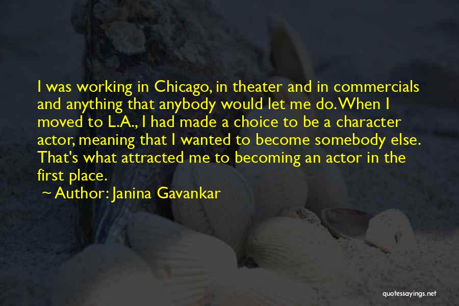 Janina Gavankar Quotes: I Was Working In Chicago, In Theater And In Commercials And Anything That Anybody Would Let Me Do. When I