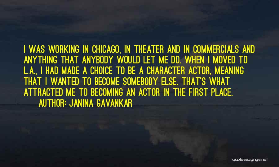 Janina Gavankar Quotes: I Was Working In Chicago, In Theater And In Commercials And Anything That Anybody Would Let Me Do. When I