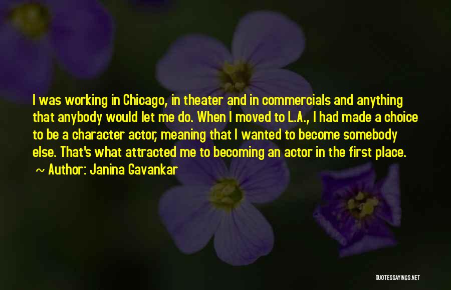 Janina Gavankar Quotes: I Was Working In Chicago, In Theater And In Commercials And Anything That Anybody Would Let Me Do. When I