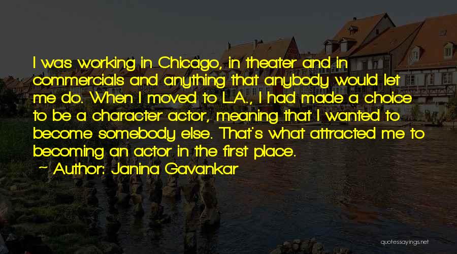 Janina Gavankar Quotes: I Was Working In Chicago, In Theater And In Commercials And Anything That Anybody Would Let Me Do. When I