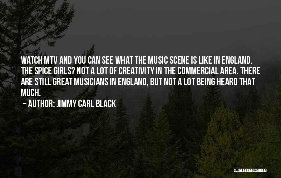 Jimmy Carl Black Quotes: Watch Mtv And You Can See What The Music Scene Is Like In England. The Spice Girls? Not A Lot