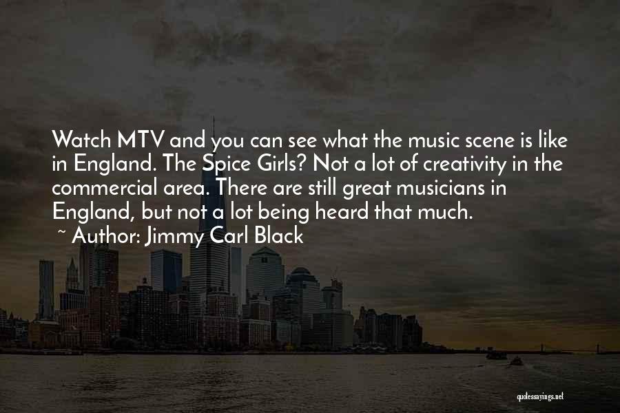 Jimmy Carl Black Quotes: Watch Mtv And You Can See What The Music Scene Is Like In England. The Spice Girls? Not A Lot