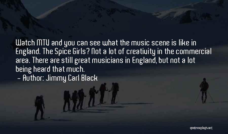 Jimmy Carl Black Quotes: Watch Mtv And You Can See What The Music Scene Is Like In England. The Spice Girls? Not A Lot