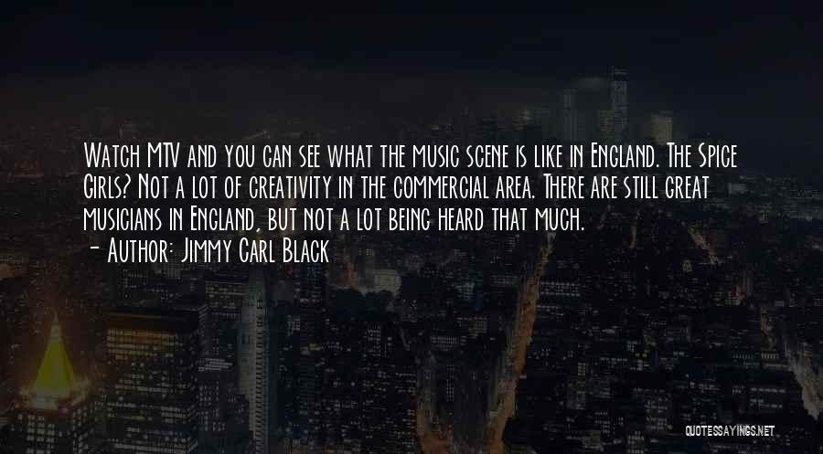 Jimmy Carl Black Quotes: Watch Mtv And You Can See What The Music Scene Is Like In England. The Spice Girls? Not A Lot