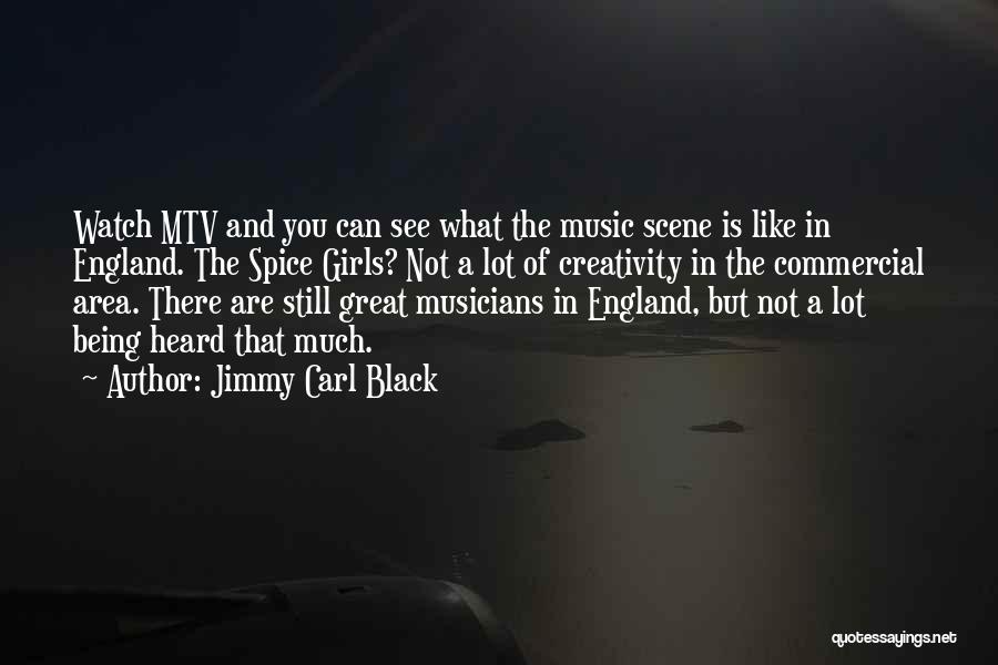 Jimmy Carl Black Quotes: Watch Mtv And You Can See What The Music Scene Is Like In England. The Spice Girls? Not A Lot