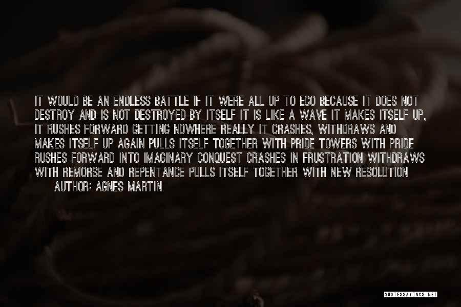 Agnes Martin Quotes: It Would Be An Endless Battle If It Were All Up To Ego Because It Does Not Destroy And Is