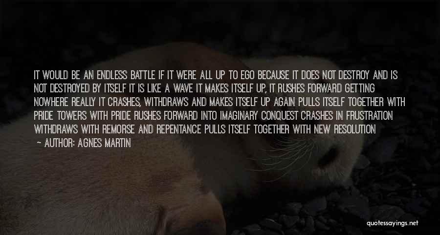Agnes Martin Quotes: It Would Be An Endless Battle If It Were All Up To Ego Because It Does Not Destroy And Is