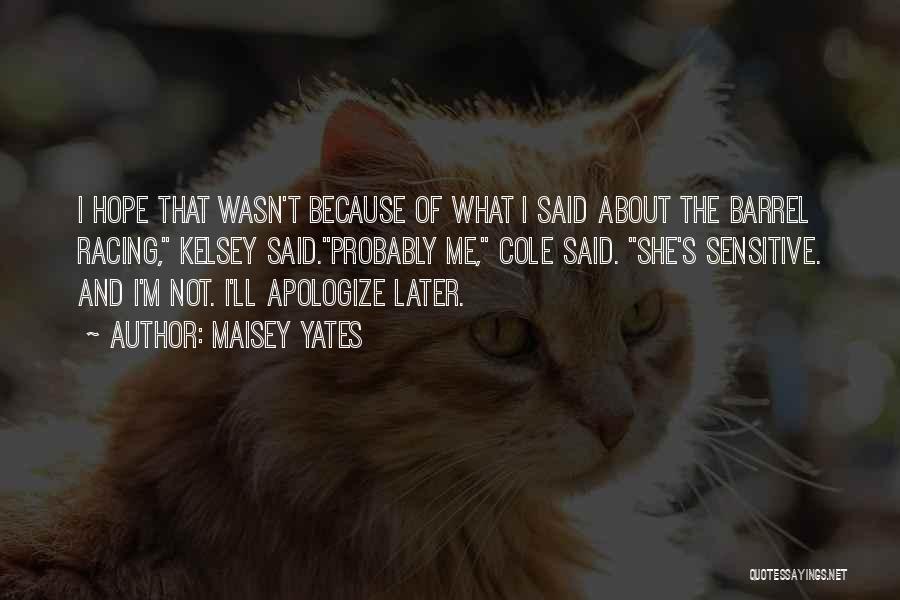 Maisey Yates Quotes: I Hope That Wasn't Because Of What I Said About The Barrel Racing, Kelsey Said.probably Me, Cole Said. She's Sensitive.