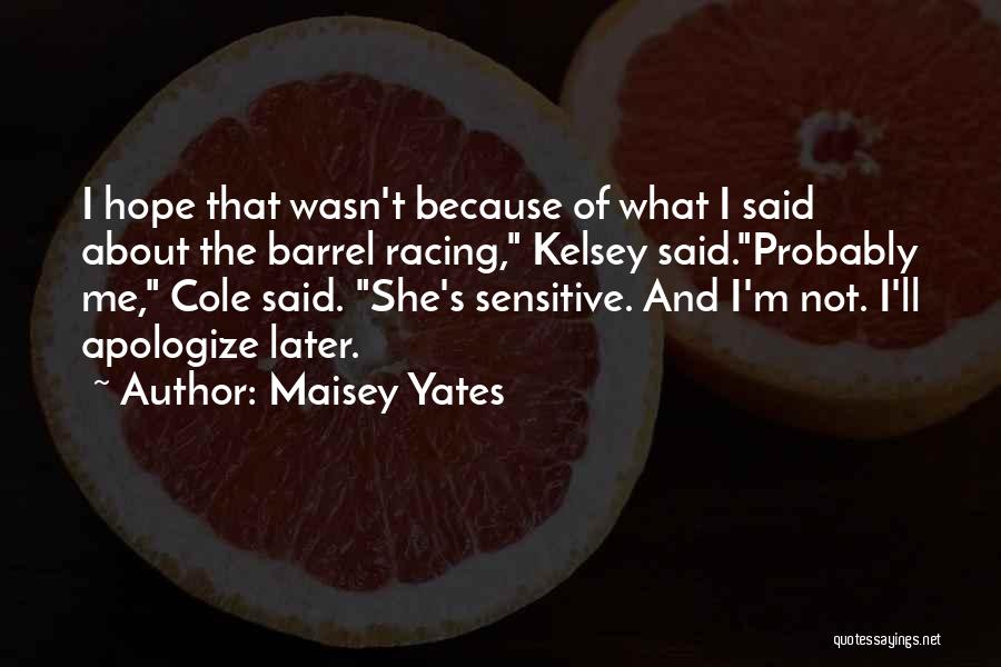 Maisey Yates Quotes: I Hope That Wasn't Because Of What I Said About The Barrel Racing, Kelsey Said.probably Me, Cole Said. She's Sensitive.