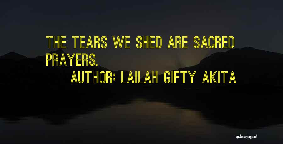 Lailah Gifty Akita Quotes: The Tears We Shed Are Sacred Prayers.