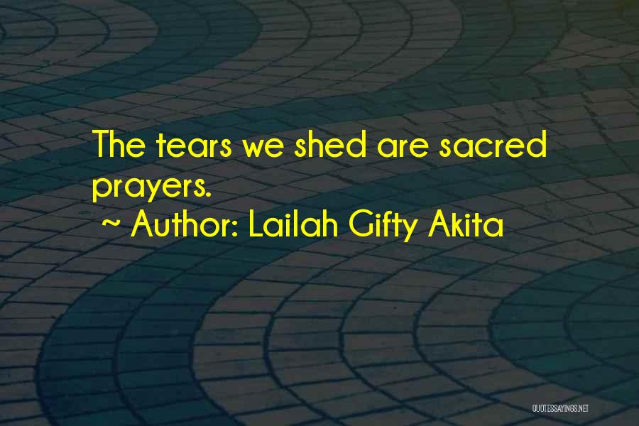 Lailah Gifty Akita Quotes: The Tears We Shed Are Sacred Prayers.